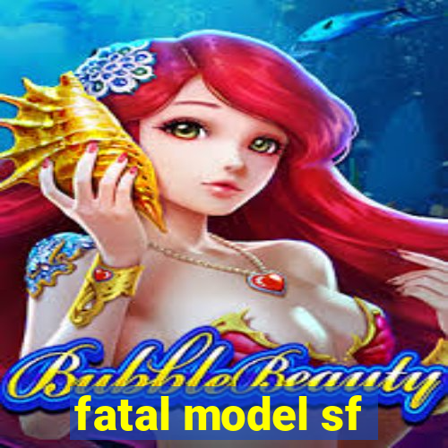 fatal model sf